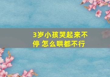 3岁小孩哭起来不停 怎么哄都不行